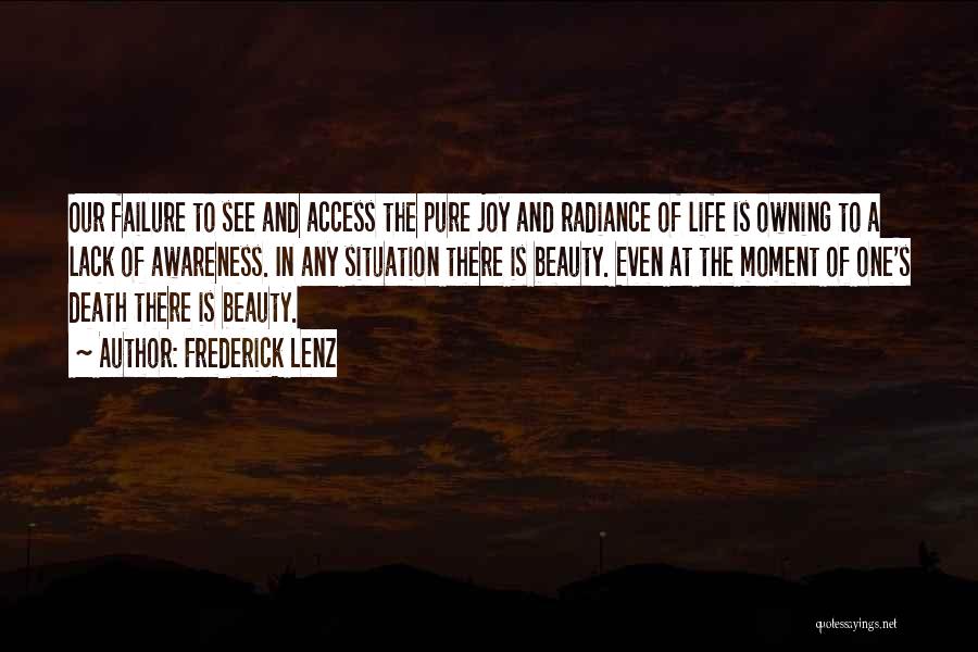 Frederick Lenz Quotes: Our Failure To See And Access The Pure Joy And Radiance Of Life Is Owning To A Lack Of Awareness.