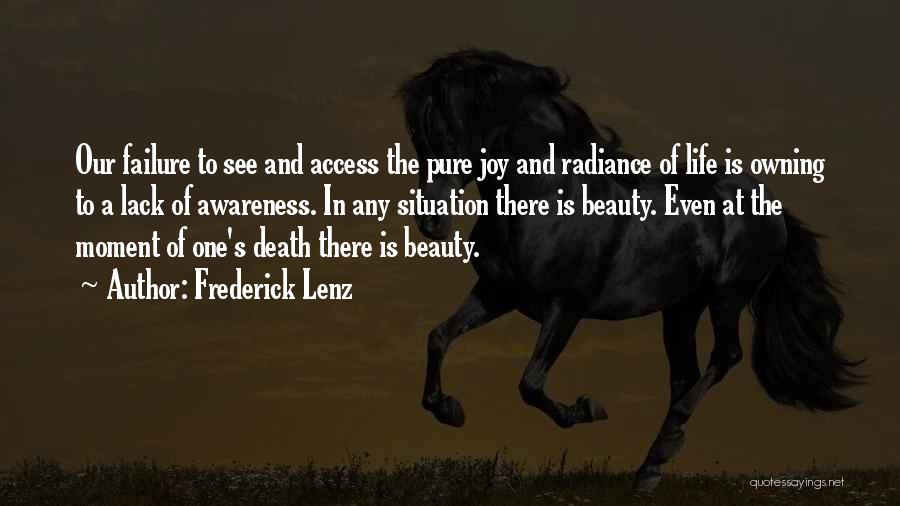 Frederick Lenz Quotes: Our Failure To See And Access The Pure Joy And Radiance Of Life Is Owning To A Lack Of Awareness.