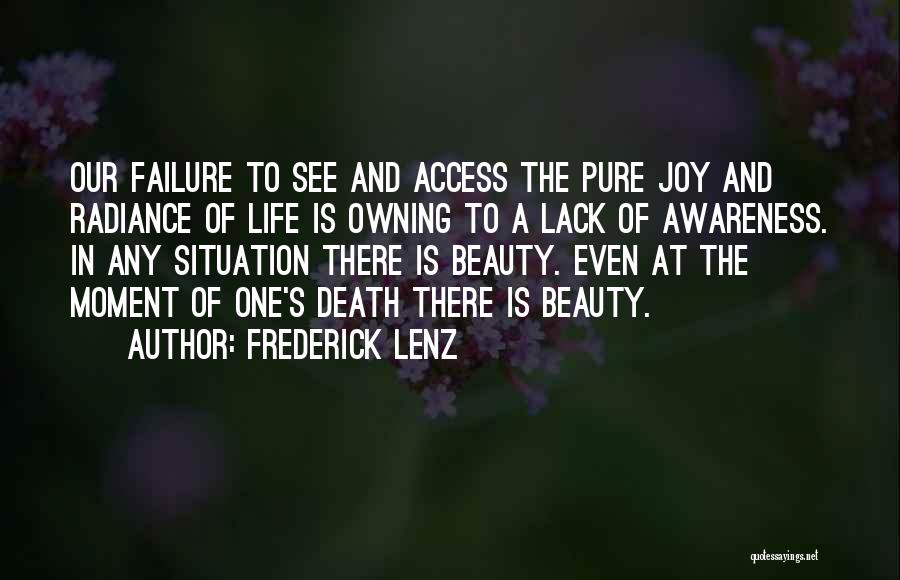 Frederick Lenz Quotes: Our Failure To See And Access The Pure Joy And Radiance Of Life Is Owning To A Lack Of Awareness.