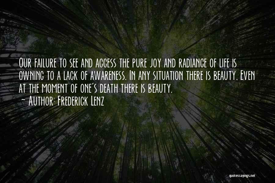 Frederick Lenz Quotes: Our Failure To See And Access The Pure Joy And Radiance Of Life Is Owning To A Lack Of Awareness.