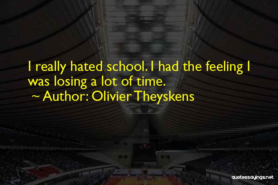 Olivier Theyskens Quotes: I Really Hated School. I Had The Feeling I Was Losing A Lot Of Time.