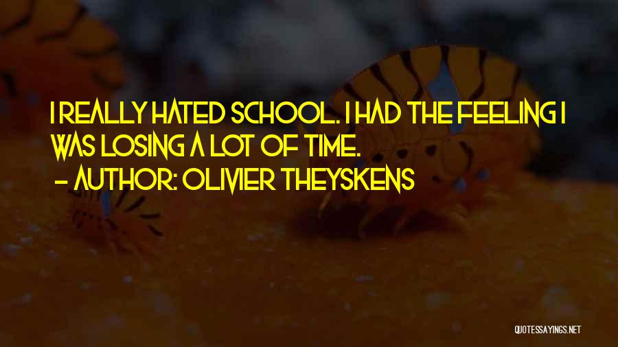 Olivier Theyskens Quotes: I Really Hated School. I Had The Feeling I Was Losing A Lot Of Time.