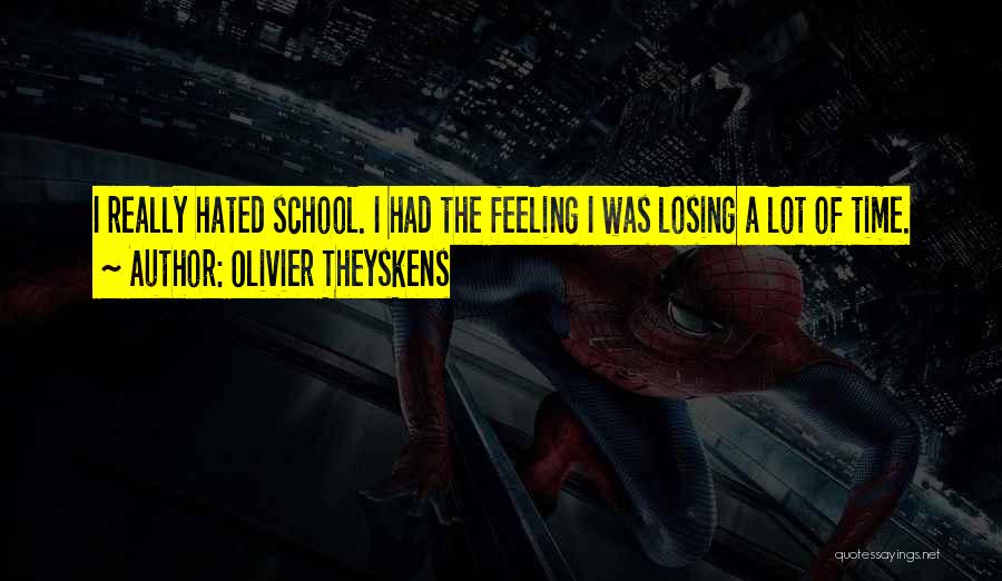 Olivier Theyskens Quotes: I Really Hated School. I Had The Feeling I Was Losing A Lot Of Time.