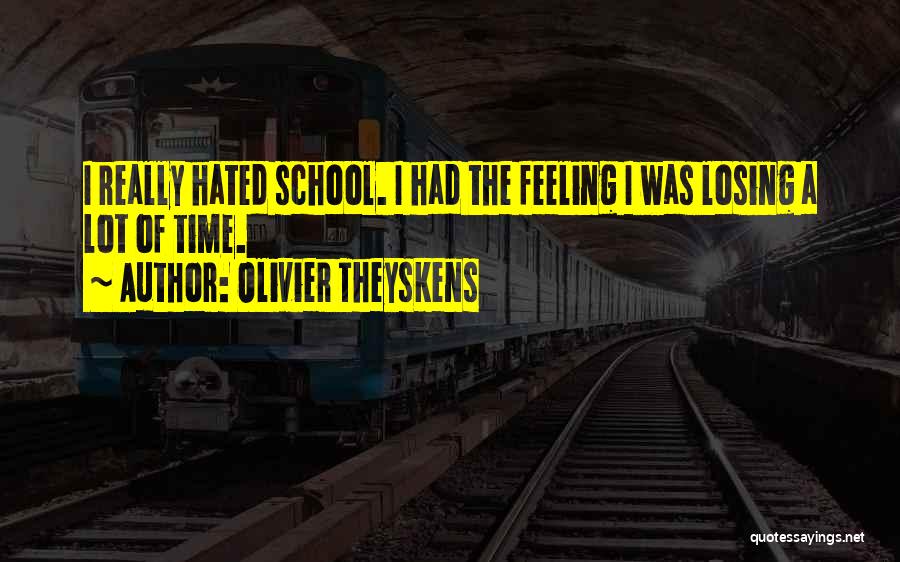 Olivier Theyskens Quotes: I Really Hated School. I Had The Feeling I Was Losing A Lot Of Time.