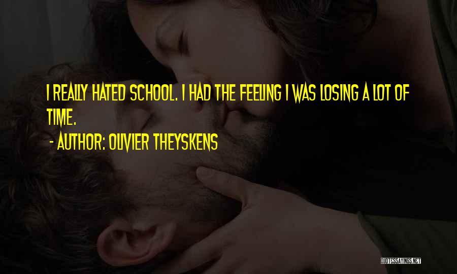 Olivier Theyskens Quotes: I Really Hated School. I Had The Feeling I Was Losing A Lot Of Time.
