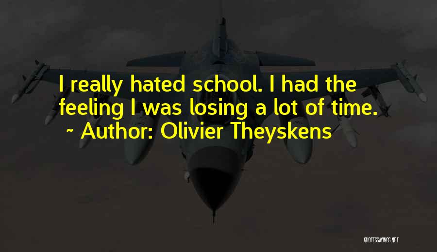 Olivier Theyskens Quotes: I Really Hated School. I Had The Feeling I Was Losing A Lot Of Time.