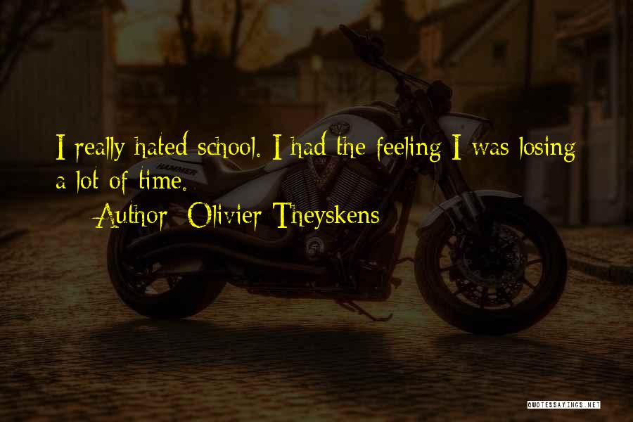 Olivier Theyskens Quotes: I Really Hated School. I Had The Feeling I Was Losing A Lot Of Time.