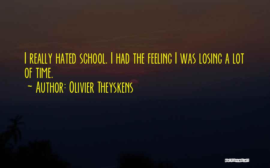 Olivier Theyskens Quotes: I Really Hated School. I Had The Feeling I Was Losing A Lot Of Time.