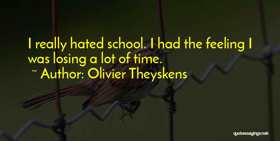 Olivier Theyskens Quotes: I Really Hated School. I Had The Feeling I Was Losing A Lot Of Time.
