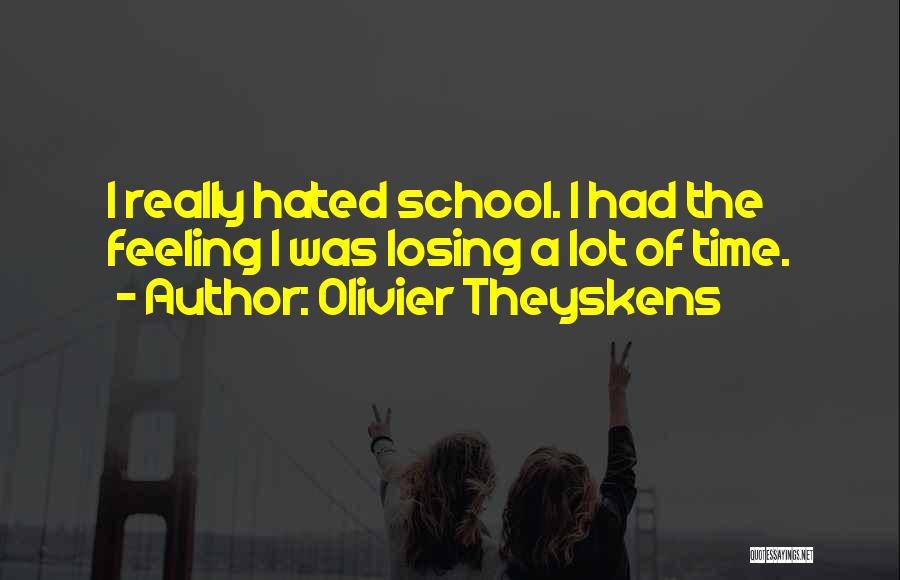 Olivier Theyskens Quotes: I Really Hated School. I Had The Feeling I Was Losing A Lot Of Time.
