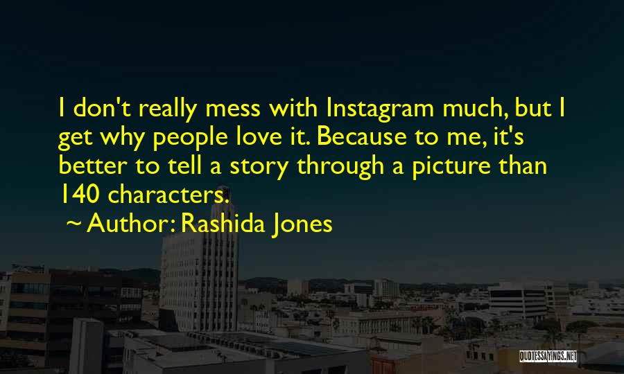 Rashida Jones Quotes: I Don't Really Mess With Instagram Much, But I Get Why People Love It. Because To Me, It's Better To