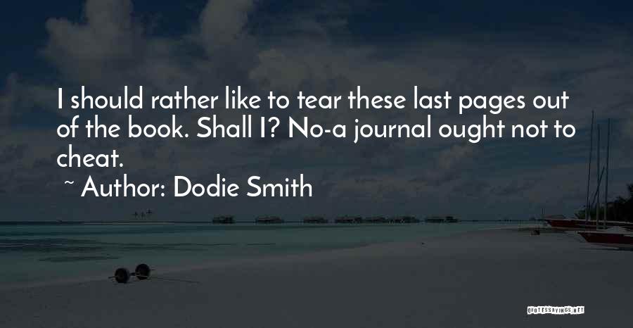 Dodie Smith Quotes: I Should Rather Like To Tear These Last Pages Out Of The Book. Shall I? No-a Journal Ought Not To