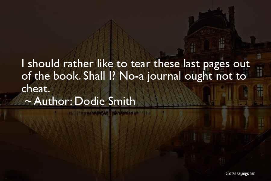 Dodie Smith Quotes: I Should Rather Like To Tear These Last Pages Out Of The Book. Shall I? No-a Journal Ought Not To