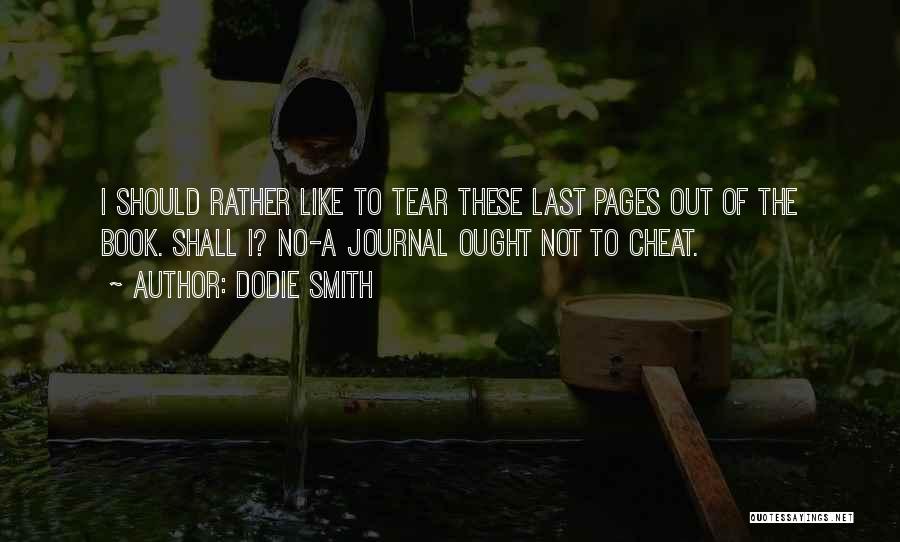 Dodie Smith Quotes: I Should Rather Like To Tear These Last Pages Out Of The Book. Shall I? No-a Journal Ought Not To