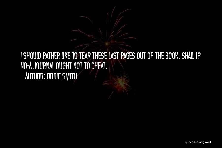 Dodie Smith Quotes: I Should Rather Like To Tear These Last Pages Out Of The Book. Shall I? No-a Journal Ought Not To