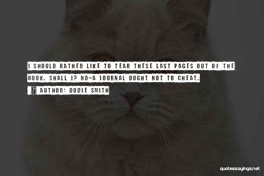 Dodie Smith Quotes: I Should Rather Like To Tear These Last Pages Out Of The Book. Shall I? No-a Journal Ought Not To