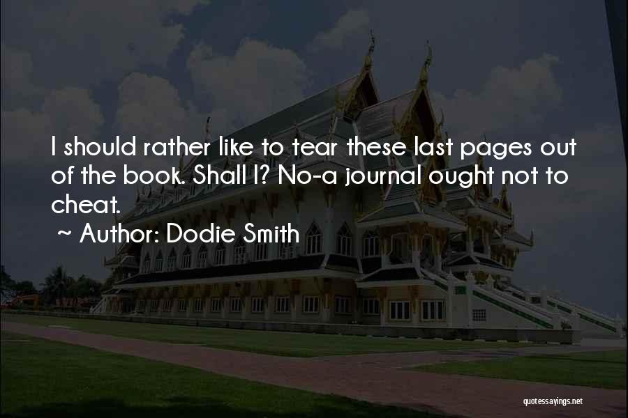Dodie Smith Quotes: I Should Rather Like To Tear These Last Pages Out Of The Book. Shall I? No-a Journal Ought Not To