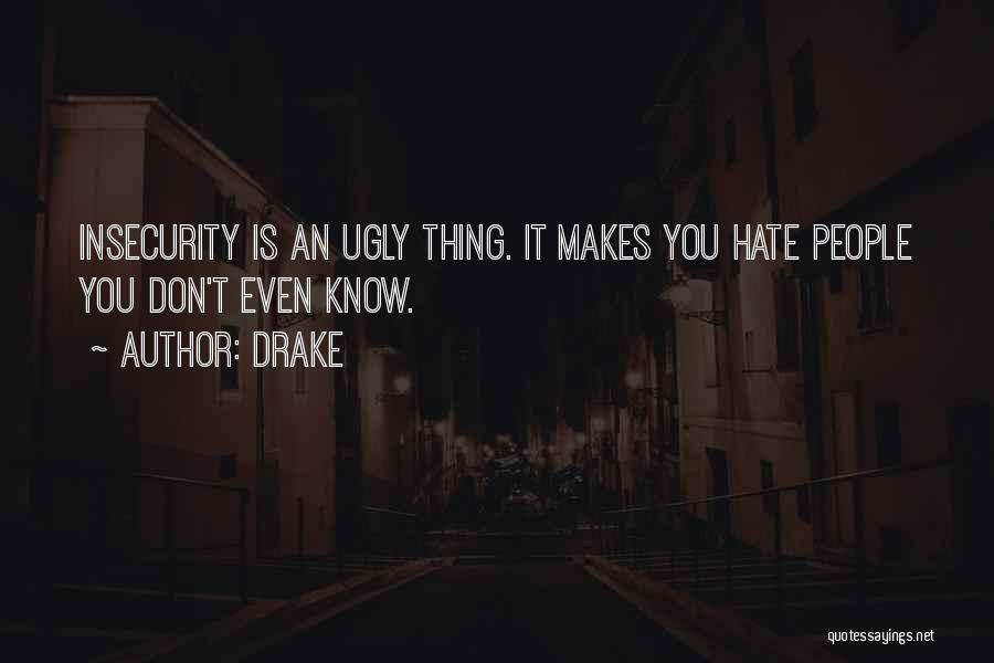 Drake Quotes: Insecurity Is An Ugly Thing. It Makes You Hate People You Don't Even Know.