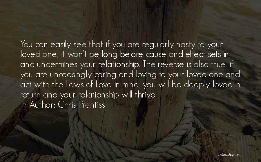 Chris Prentiss Quotes: You Can Easily See That If You Are Regularly Nasty To Your Loved One, It Won't Be Long Before Cause