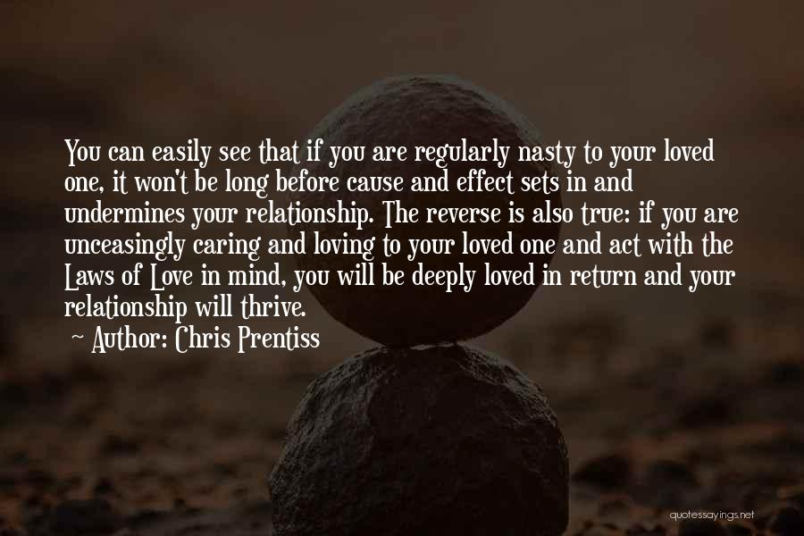 Chris Prentiss Quotes: You Can Easily See That If You Are Regularly Nasty To Your Loved One, It Won't Be Long Before Cause