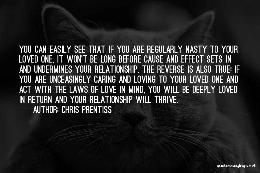 Chris Prentiss Quotes: You Can Easily See That If You Are Regularly Nasty To Your Loved One, It Won't Be Long Before Cause