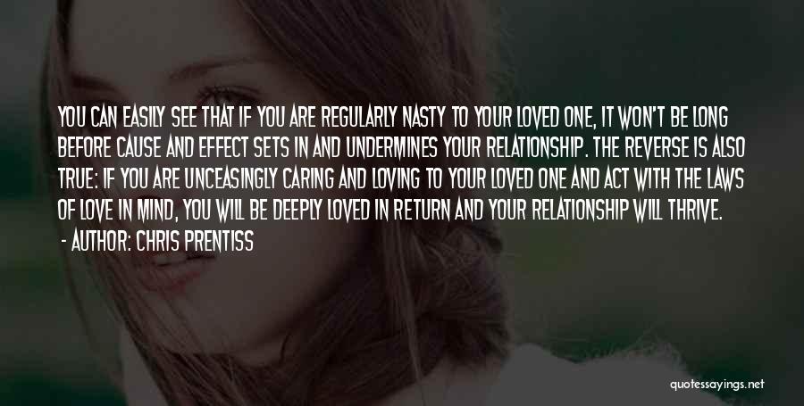 Chris Prentiss Quotes: You Can Easily See That If You Are Regularly Nasty To Your Loved One, It Won't Be Long Before Cause