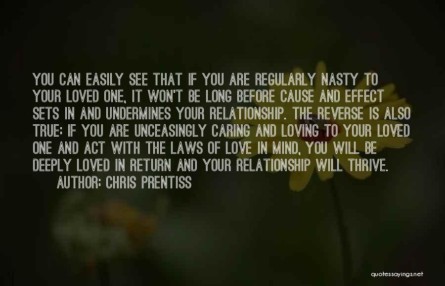 Chris Prentiss Quotes: You Can Easily See That If You Are Regularly Nasty To Your Loved One, It Won't Be Long Before Cause