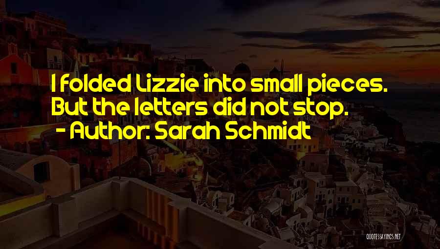 Sarah Schmidt Quotes: I Folded Lizzie Into Small Pieces. But The Letters Did Not Stop.