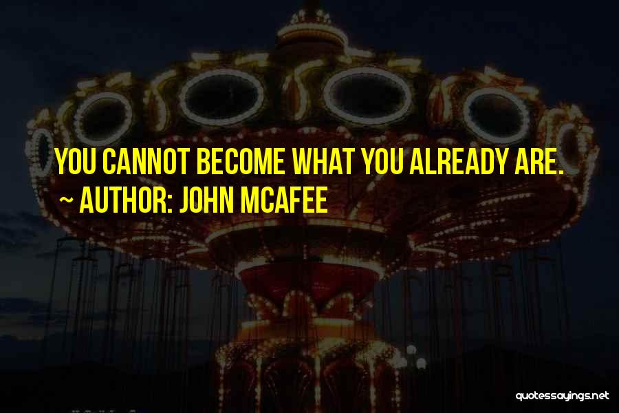 John McAfee Quotes: You Cannot Become What You Already Are.