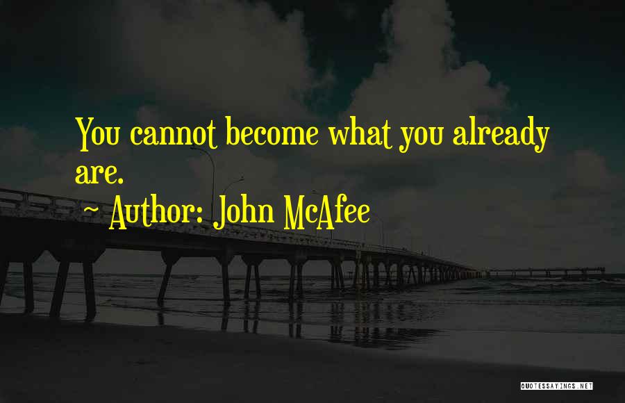 John McAfee Quotes: You Cannot Become What You Already Are.