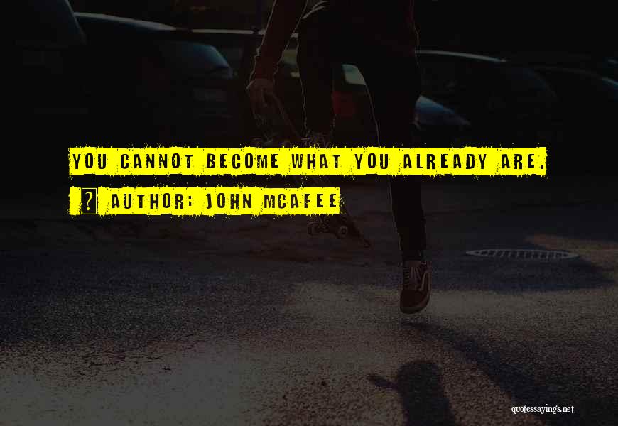 John McAfee Quotes: You Cannot Become What You Already Are.