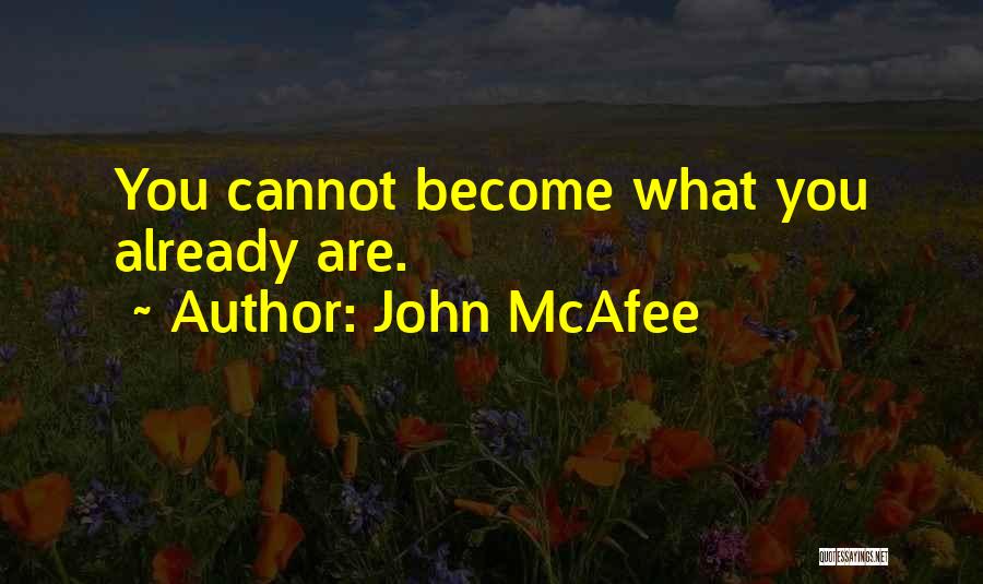 John McAfee Quotes: You Cannot Become What You Already Are.