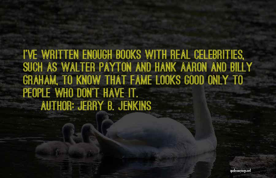 Jerry B. Jenkins Quotes: I've Written Enough Books With Real Celebrities, Such As Walter Payton And Hank Aaron And Billy Graham, To Know That