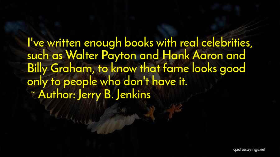 Jerry B. Jenkins Quotes: I've Written Enough Books With Real Celebrities, Such As Walter Payton And Hank Aaron And Billy Graham, To Know That