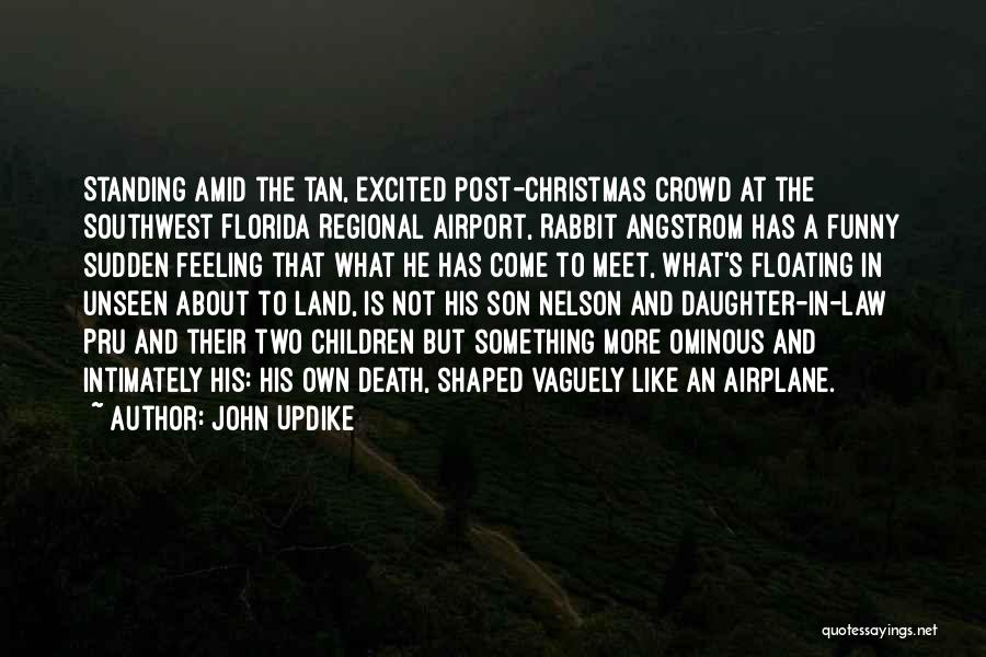 John Updike Quotes: Standing Amid The Tan, Excited Post-christmas Crowd At The Southwest Florida Regional Airport, Rabbit Angstrom Has A Funny Sudden Feeling