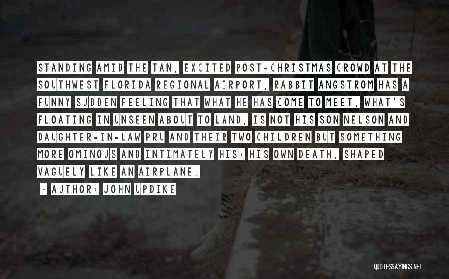 John Updike Quotes: Standing Amid The Tan, Excited Post-christmas Crowd At The Southwest Florida Regional Airport, Rabbit Angstrom Has A Funny Sudden Feeling