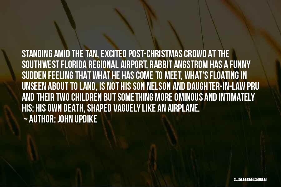 John Updike Quotes: Standing Amid The Tan, Excited Post-christmas Crowd At The Southwest Florida Regional Airport, Rabbit Angstrom Has A Funny Sudden Feeling