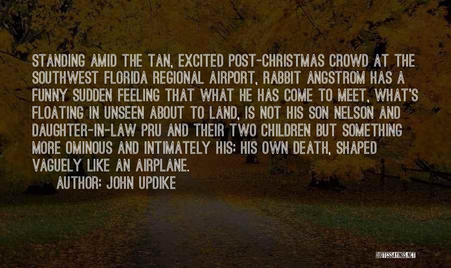 John Updike Quotes: Standing Amid The Tan, Excited Post-christmas Crowd At The Southwest Florida Regional Airport, Rabbit Angstrom Has A Funny Sudden Feeling