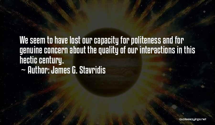 James G. Stavridis Quotes: We Seem To Have Lost Our Capacity For Politeness And For Genuine Concern About The Quality Of Our Interactions In