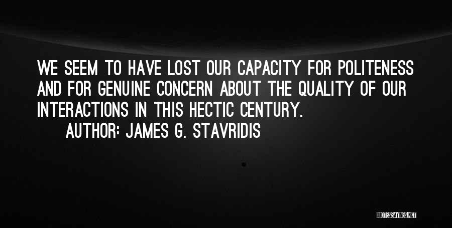 James G. Stavridis Quotes: We Seem To Have Lost Our Capacity For Politeness And For Genuine Concern About The Quality Of Our Interactions In