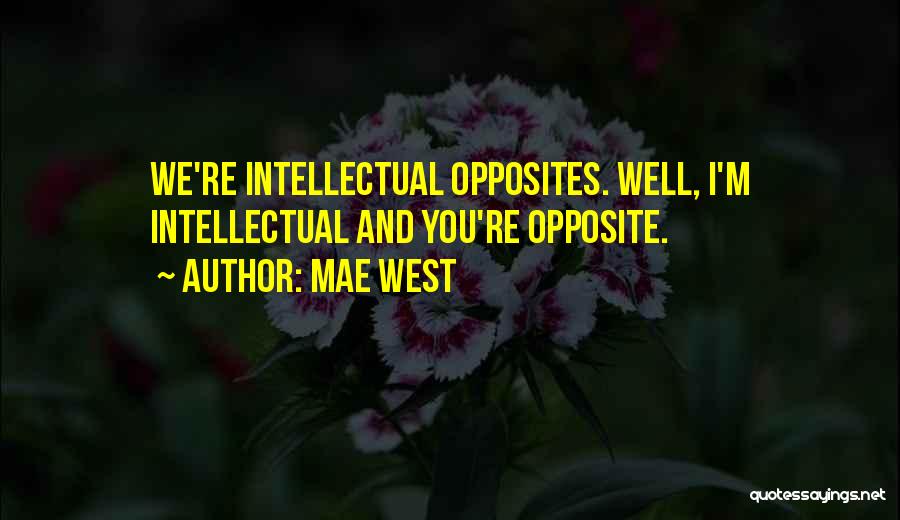 Mae West Quotes: We're Intellectual Opposites. Well, I'm Intellectual And You're Opposite.