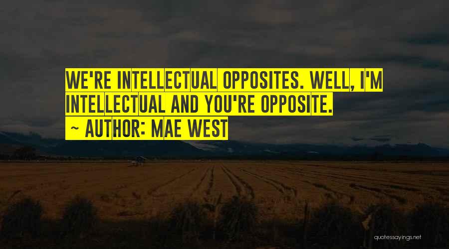 Mae West Quotes: We're Intellectual Opposites. Well, I'm Intellectual And You're Opposite.