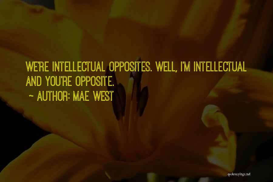 Mae West Quotes: We're Intellectual Opposites. Well, I'm Intellectual And You're Opposite.
