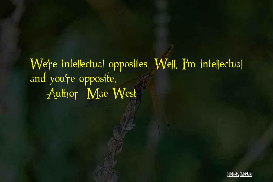 Mae West Quotes: We're Intellectual Opposites. Well, I'm Intellectual And You're Opposite.