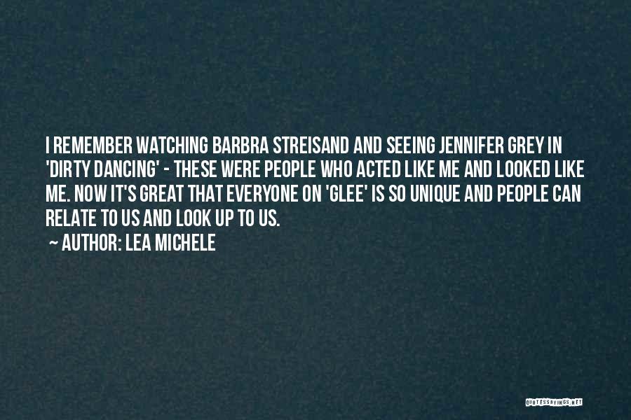 Lea Michele Quotes: I Remember Watching Barbra Streisand And Seeing Jennifer Grey In 'dirty Dancing' - These Were People Who Acted Like Me