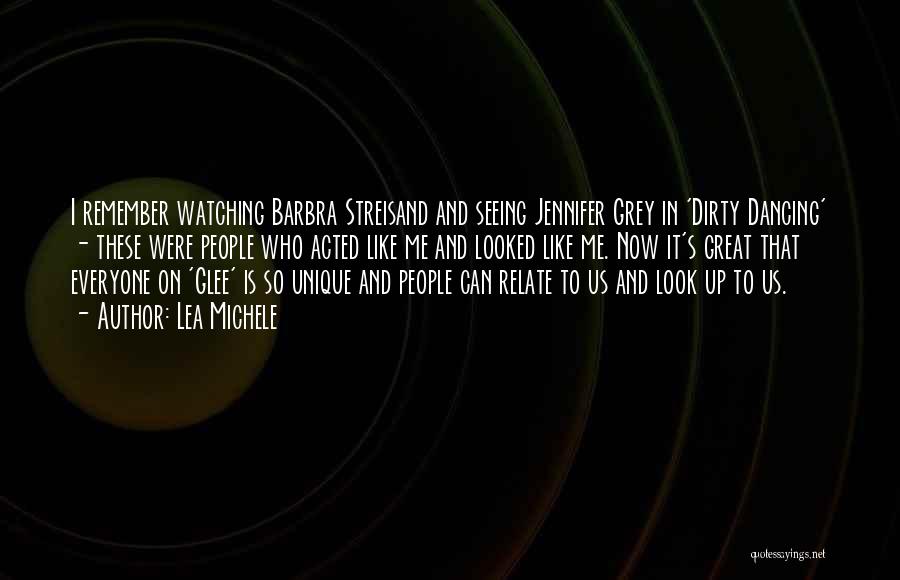 Lea Michele Quotes: I Remember Watching Barbra Streisand And Seeing Jennifer Grey In 'dirty Dancing' - These Were People Who Acted Like Me