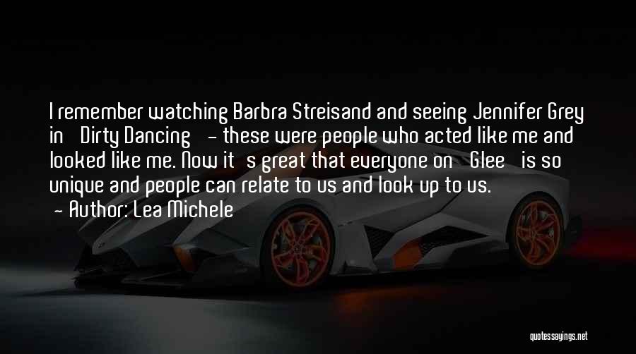 Lea Michele Quotes: I Remember Watching Barbra Streisand And Seeing Jennifer Grey In 'dirty Dancing' - These Were People Who Acted Like Me