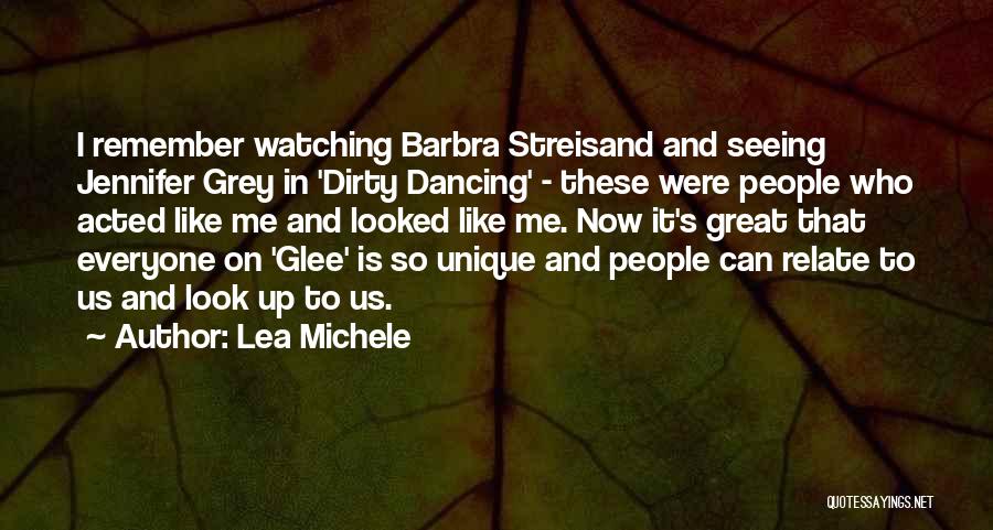 Lea Michele Quotes: I Remember Watching Barbra Streisand And Seeing Jennifer Grey In 'dirty Dancing' - These Were People Who Acted Like Me