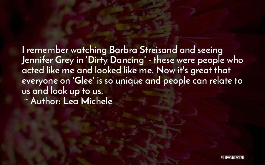 Lea Michele Quotes: I Remember Watching Barbra Streisand And Seeing Jennifer Grey In 'dirty Dancing' - These Were People Who Acted Like Me