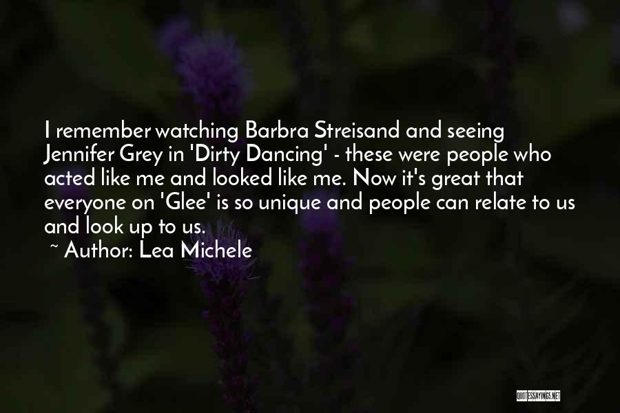 Lea Michele Quotes: I Remember Watching Barbra Streisand And Seeing Jennifer Grey In 'dirty Dancing' - These Were People Who Acted Like Me